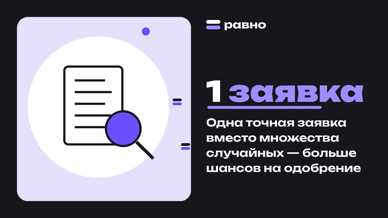1 заявка — Одна точная заявка вместо множества случайных — больше шансов на одобрение
