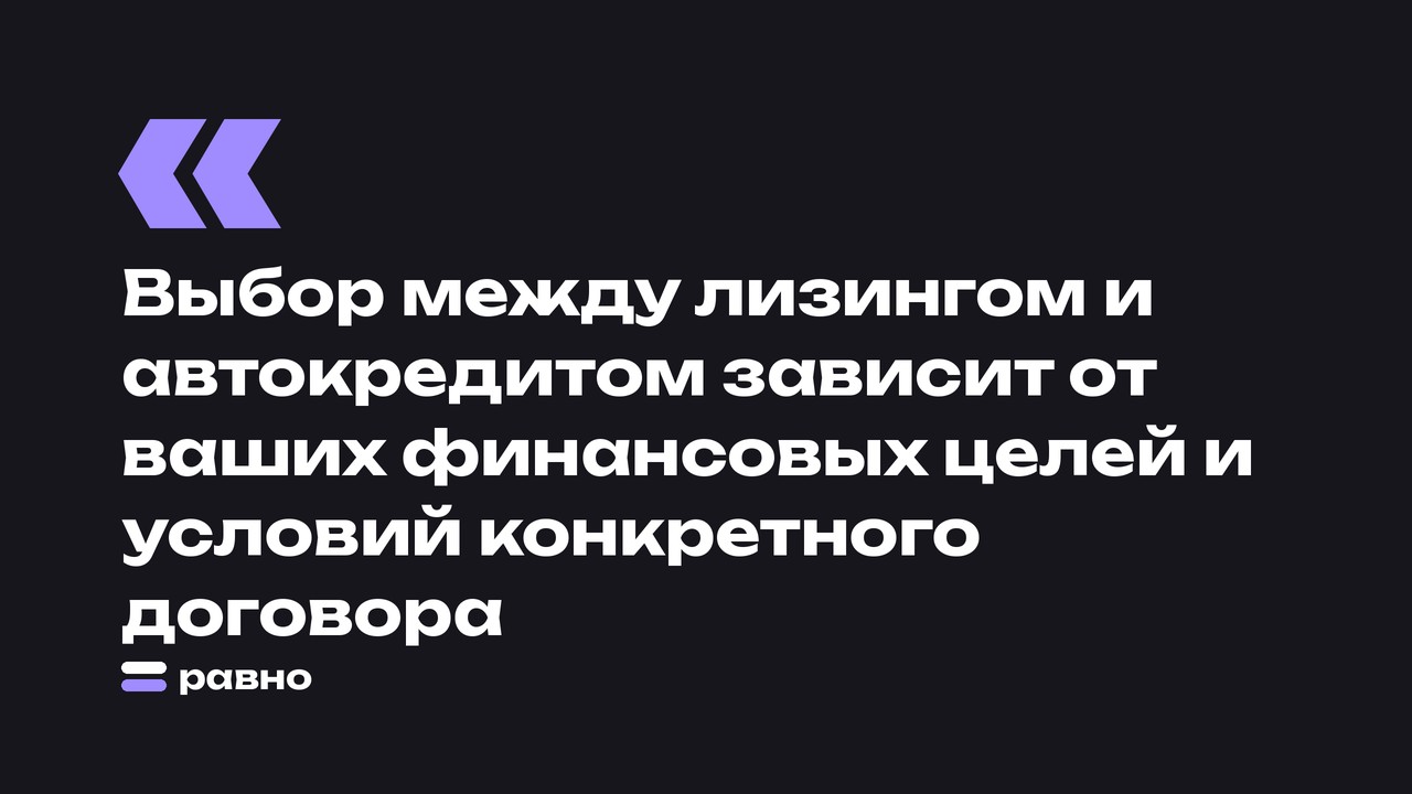 Выбор между лизингом и автокредитом зависит от ваших финансовых целей и условий конкретного договора